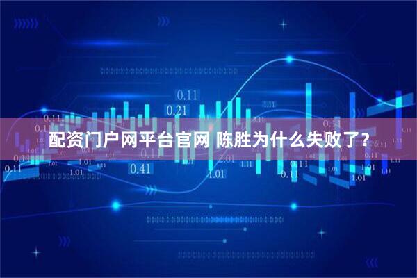 配资门户网平台官网 陈胜为什么失败了？