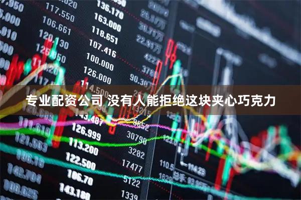 专业配资公司 没有人能拒绝这块夹心巧克力