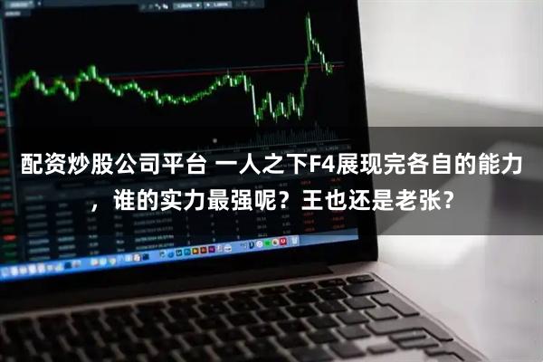 配资炒股公司平台 一人之下F4展现完各自的能力，谁的实力最强呢？王也还是老张？