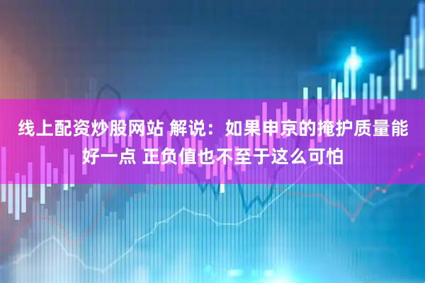 线上配资炒股网站 解说：如果申京的掩护质量能好一点 正负值也不至于这么可怕