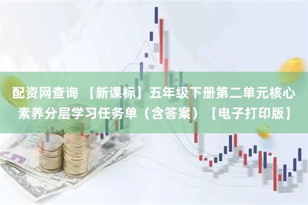 配资网查询 【新课标】五年级下册第二单元核心素养分层学习任务单（含答案）【电子打印版】